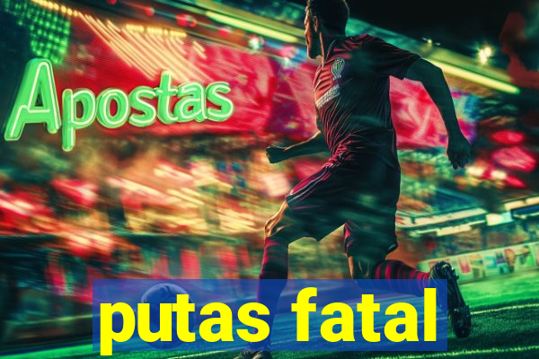 putas fatal